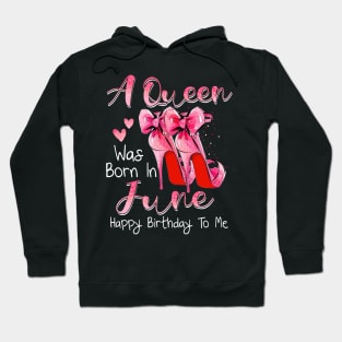 A Queen Was Born In June Happy Birthday To Me Hoodie